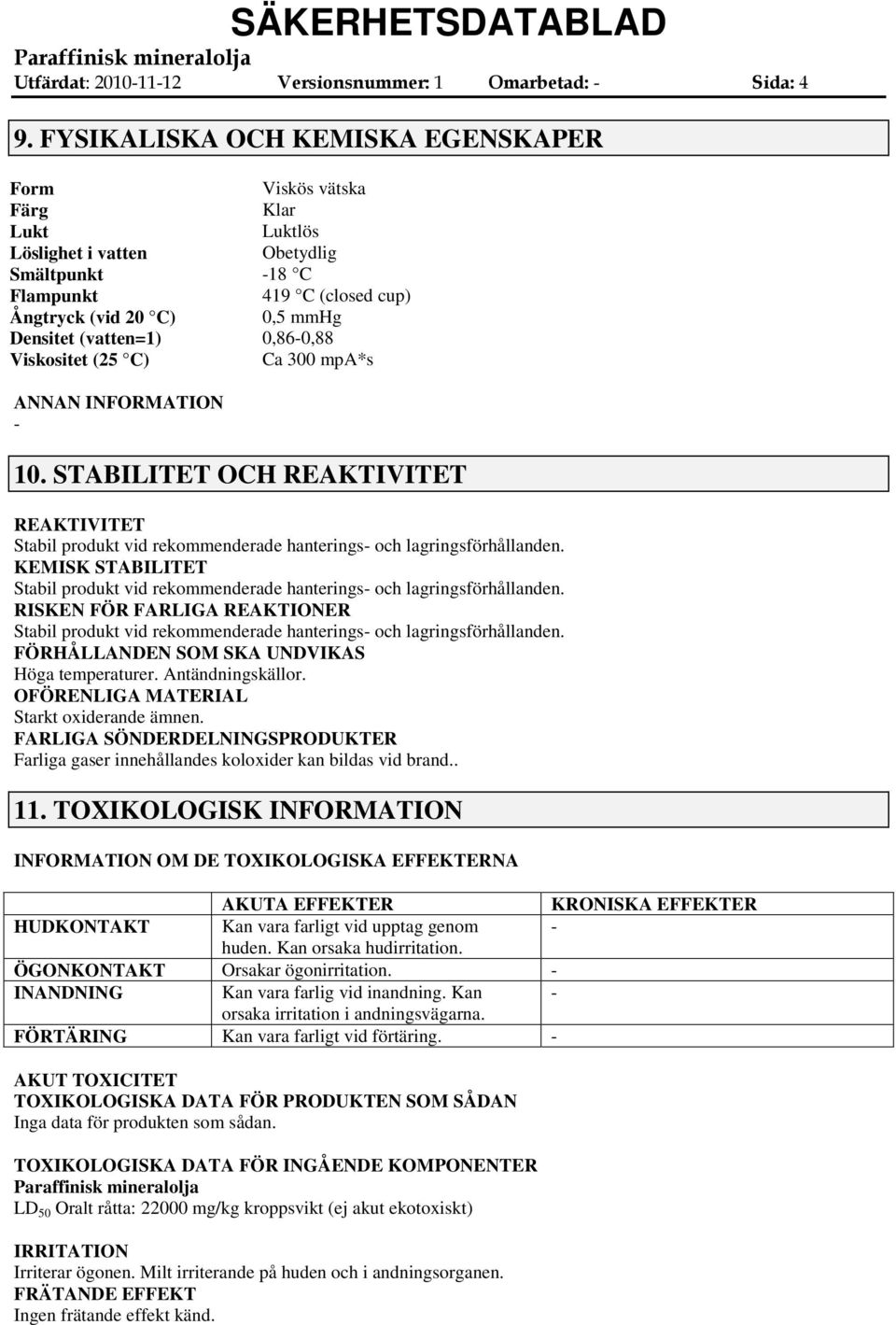 (closed cup) 0,5 mmhg 0,860,88 Ca 300 mpa*s ANNAN INFORMATION 10. STABILITET OCH REAKTIVITET REAKTIVITET Stabil produkt vid rekommenderade hanterings och lagringsförhållanden.