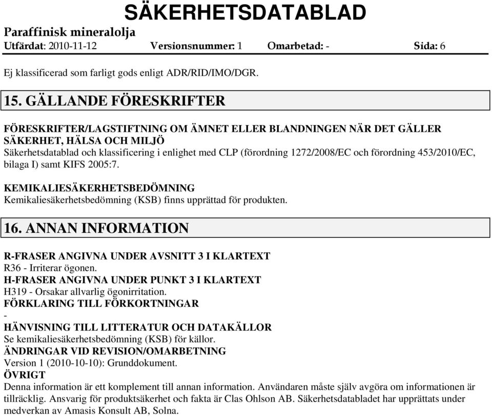 och förordning 453/2010/EC, bilaga I) samt KIFS 2005:7. KEMIKALIESÄKERHETSBEDÖMNING Kemikaliesäkerhetsbedömning (KSB) finns upprättad för produkten. 16.