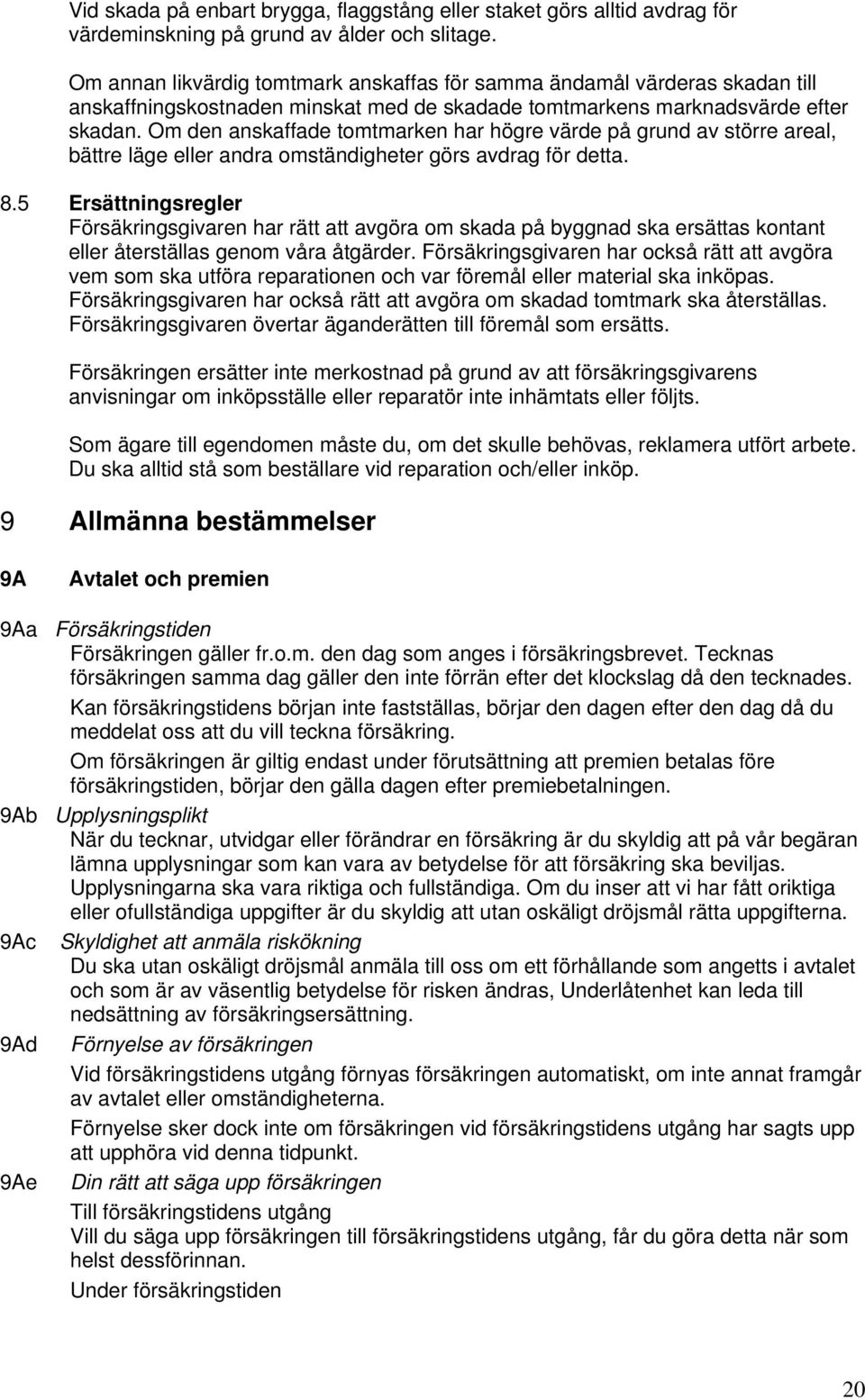 Om den anskaffade tomtmarken har högre värde på grund av större areal, bättre läge eller andra omständigheter görs avdrag för detta. 8.