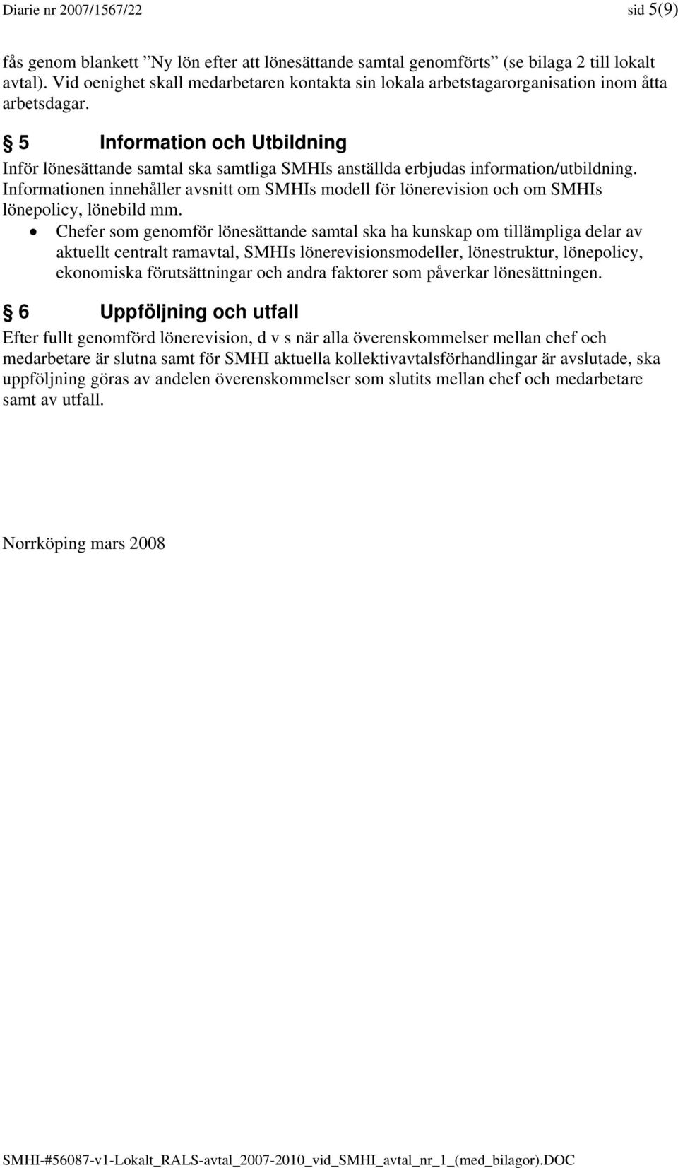 5 Information och Utbildning Inför lönesättande samtal ska samtliga SMHIs anställda erbjudas information/utbildning.