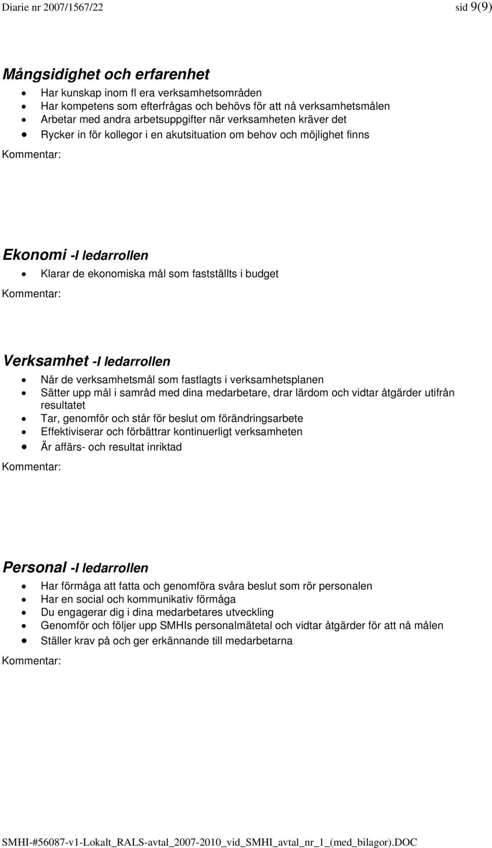 -I ledarrollen Når de verksamhetsmål som fastlagts i verksamhetsplanen Sätter upp mål i samråd med dina medarbetare, drar lärdom och vidtar åtgärder utifrån resultatet Tar, genomför och står för