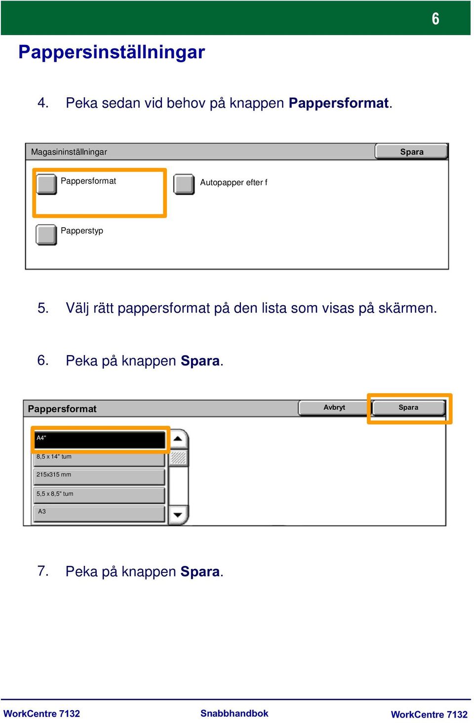 Välj rätt pappersformat på den lista som visas på skärmen. 6. Peka på knappen Spara.