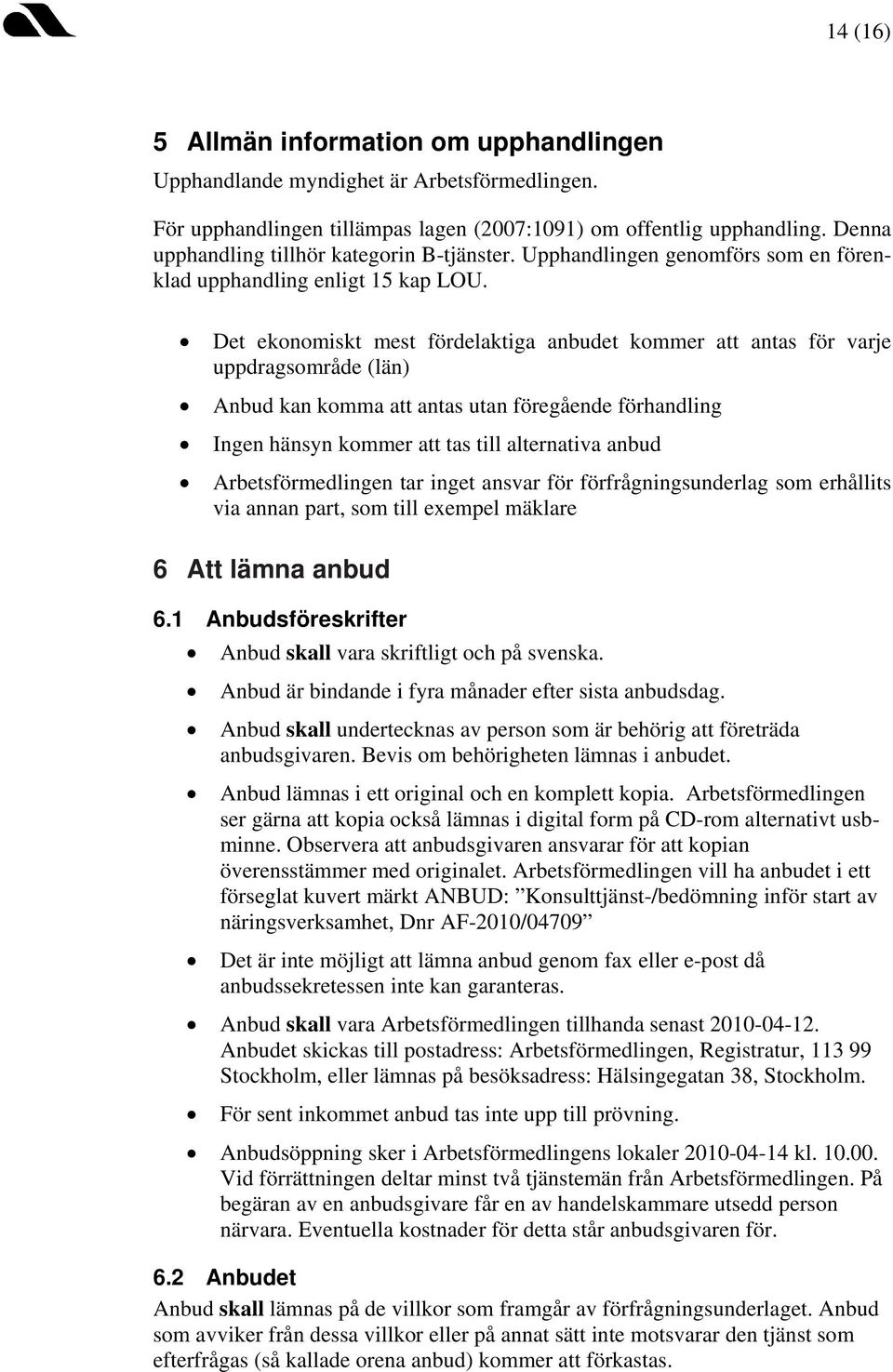 Det ekonomiskt mest fördelaktiga anbudet kommer att antas för varje uppdragsområde (län) Anbud kan komma att antas utan föregående förhandling Ingen hänsyn kommer att tas till alternativa anbud