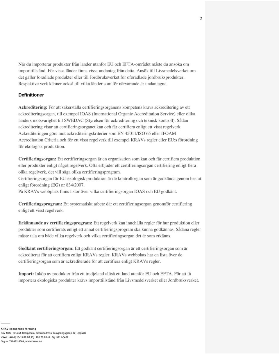 Respektive verk känner också till vilka länder som för närvarande är undantagna.
