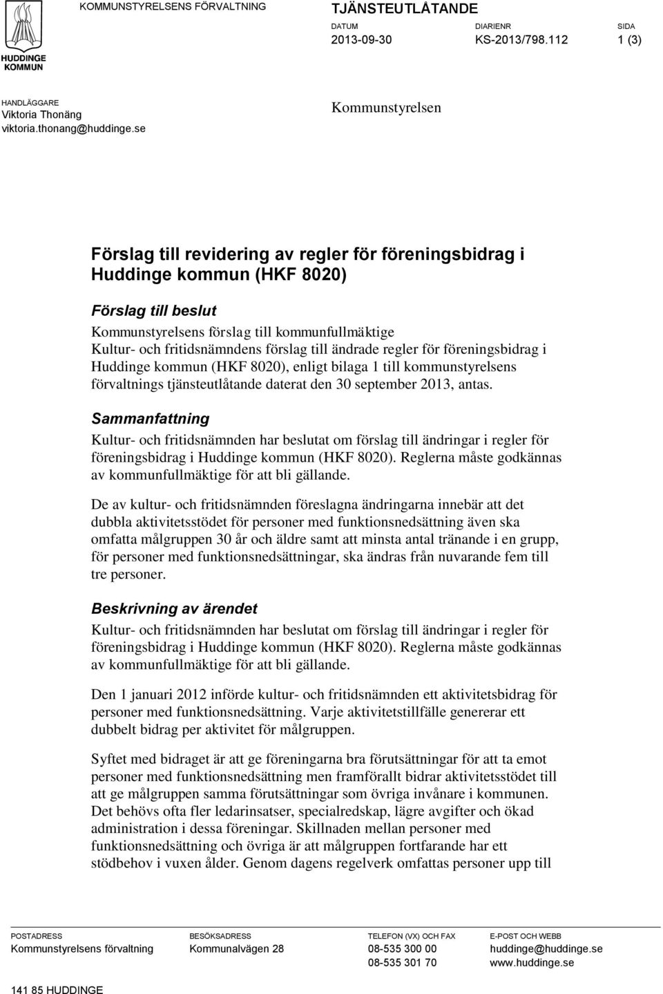 förslag till ändrade regler för föreningsbidrag i Huddinge kommun (HKF 8020), enligt bilaga 1 till kommunstyrelsens förvaltnings tjänsteutlåtande daterat den 30 september 2013, antas.