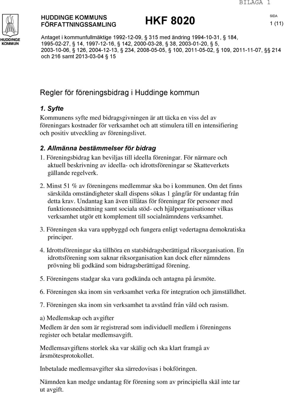 Syfte Kommunens syfte med bidragsgivningen är att täcka en viss del av föreningars kostnader för verksamhet och att stimulera till en intensifiering och positiv utveckling av föreningslivet. 2.