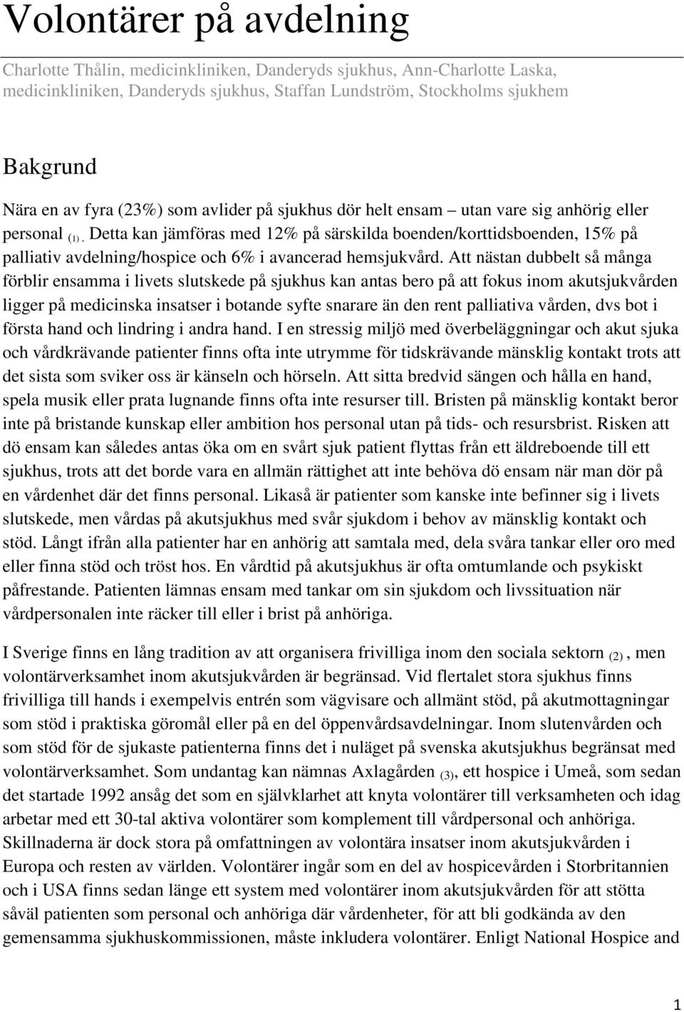 Detta kan jämföras med 12% på särskilda boenden/korttidsboenden, 15% på palliativ avdelning/hospice och 6% i avancerad hemsjukvård.