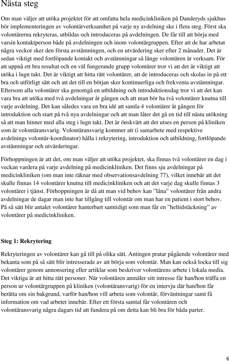 Efter att de har arbetat några veckor sker den första avstämningen, och en utvärdering sker efter 2 månader.