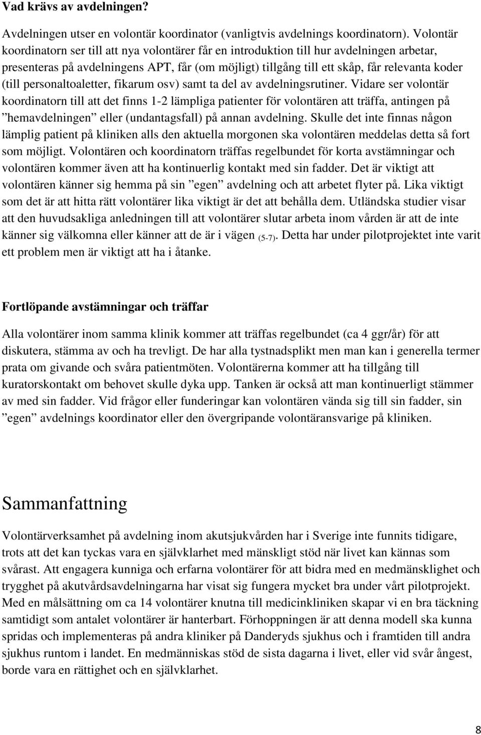 personaltoaletter, fikarum osv) samt ta del av avdelningsrutiner.