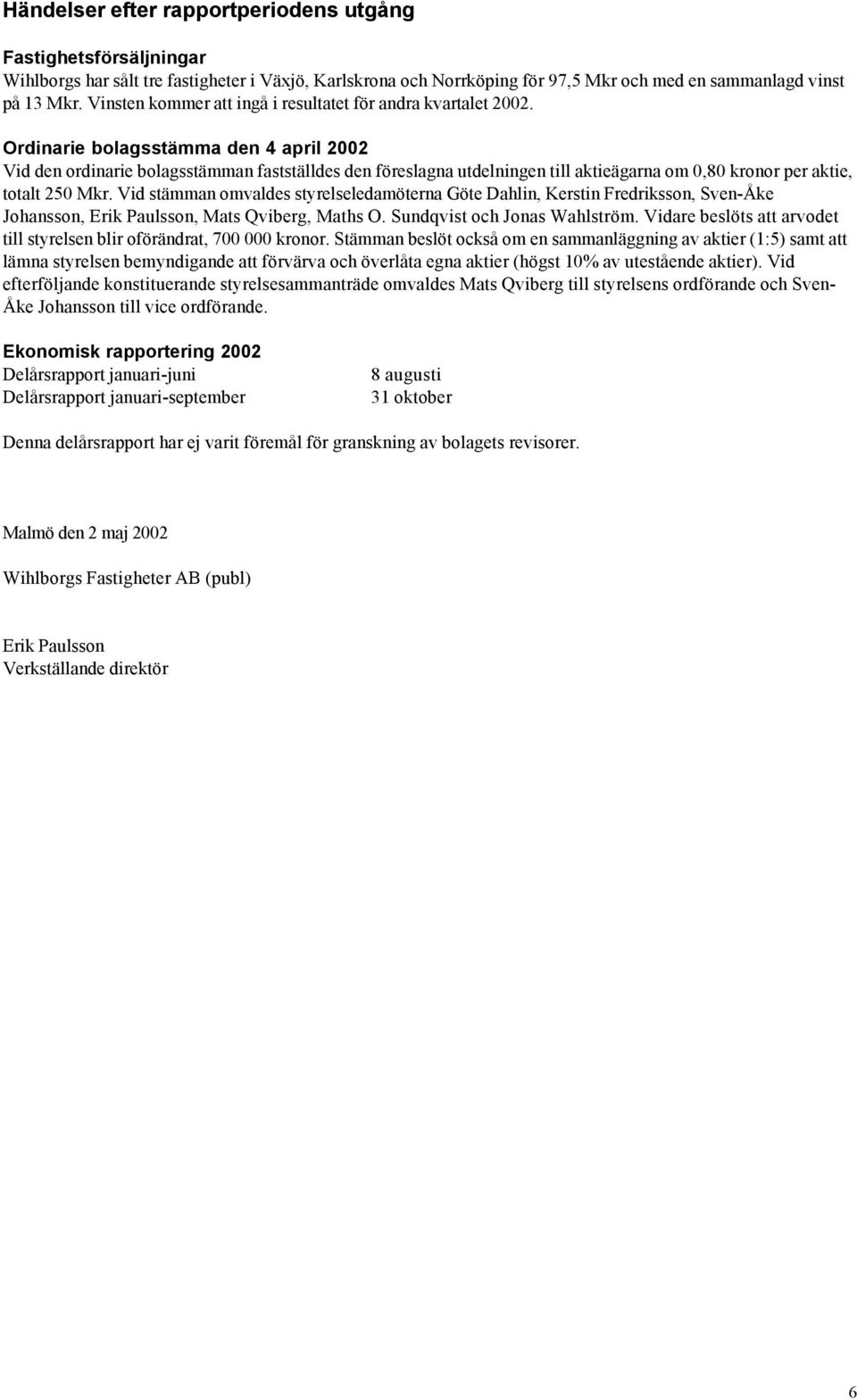 Ordinarie bolagsstämma den 4 april 2002 Vid den ordinarie bolagsstämman fastställdes den föreslagna utdelningen till aktieägarna om 0,80 kronor per aktie, totalt 250 Mkr.