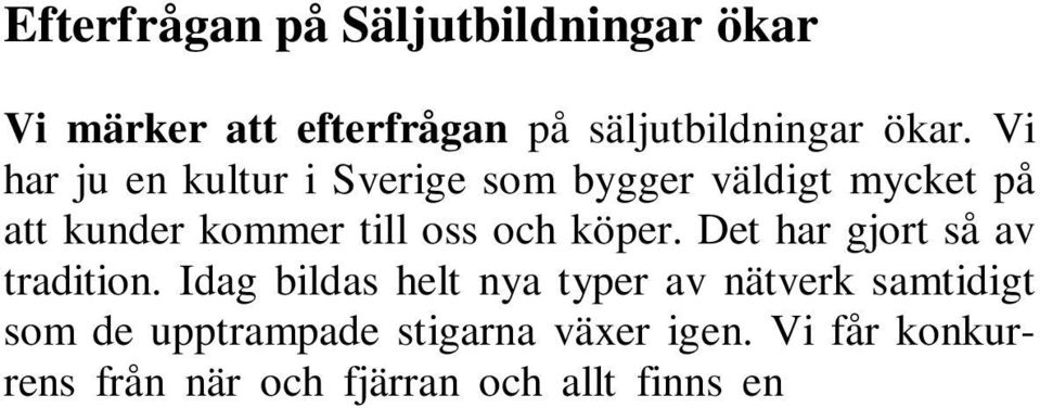 Vi får människor som tipsar varandra på bloggar, hemsidor, facebook osv. Listan kan bli lång på hur vi idag kan få och ge information.