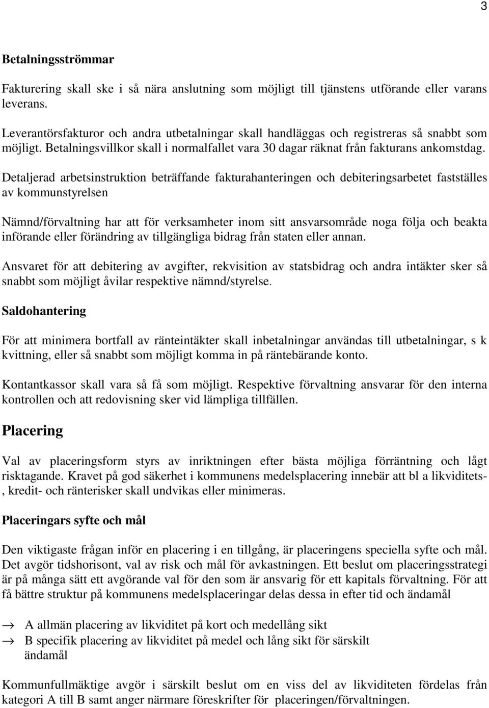 Detaljerad arbetsinstruktion beträffande fakturahanteringen och debiteringsarbetet fastställes av kommunstyrelsen Nämnd/förvaltning har att för verksamheter inom sitt ansvarsområde noga följa och