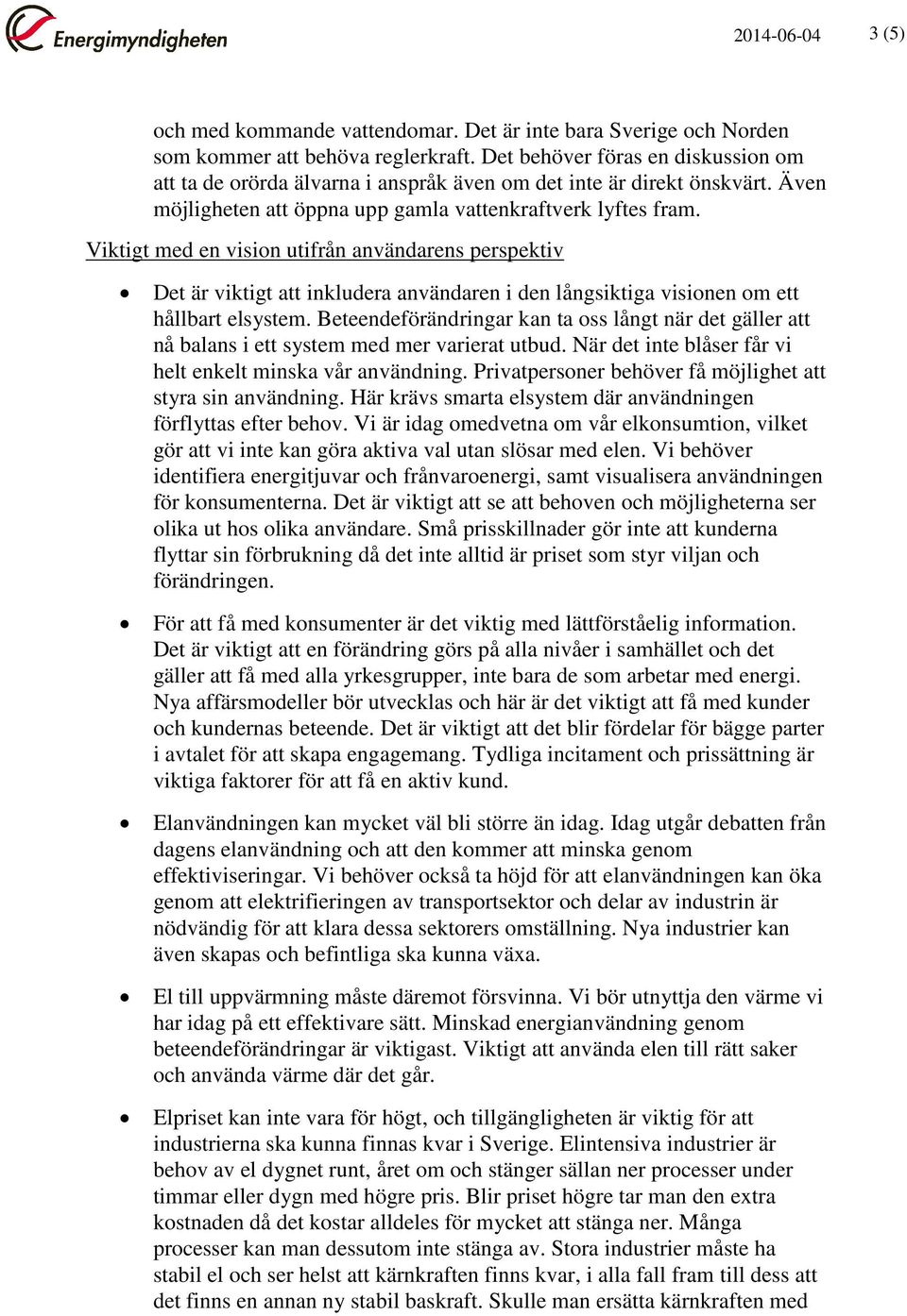 Viktigt med en vision utifrån användarens perspektiv Det är viktigt att inkludera användaren i den långsiktiga visionen om ett hållbart elsystem.