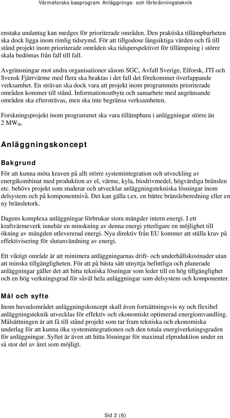 Avgränsningar mot andra organisationer såsom SGC, Avfall Sverige, Elforsk, JTI och Svensk Fjärrvärme med flera ska beaktas i det fall det förekommer överlappande verksamhet.