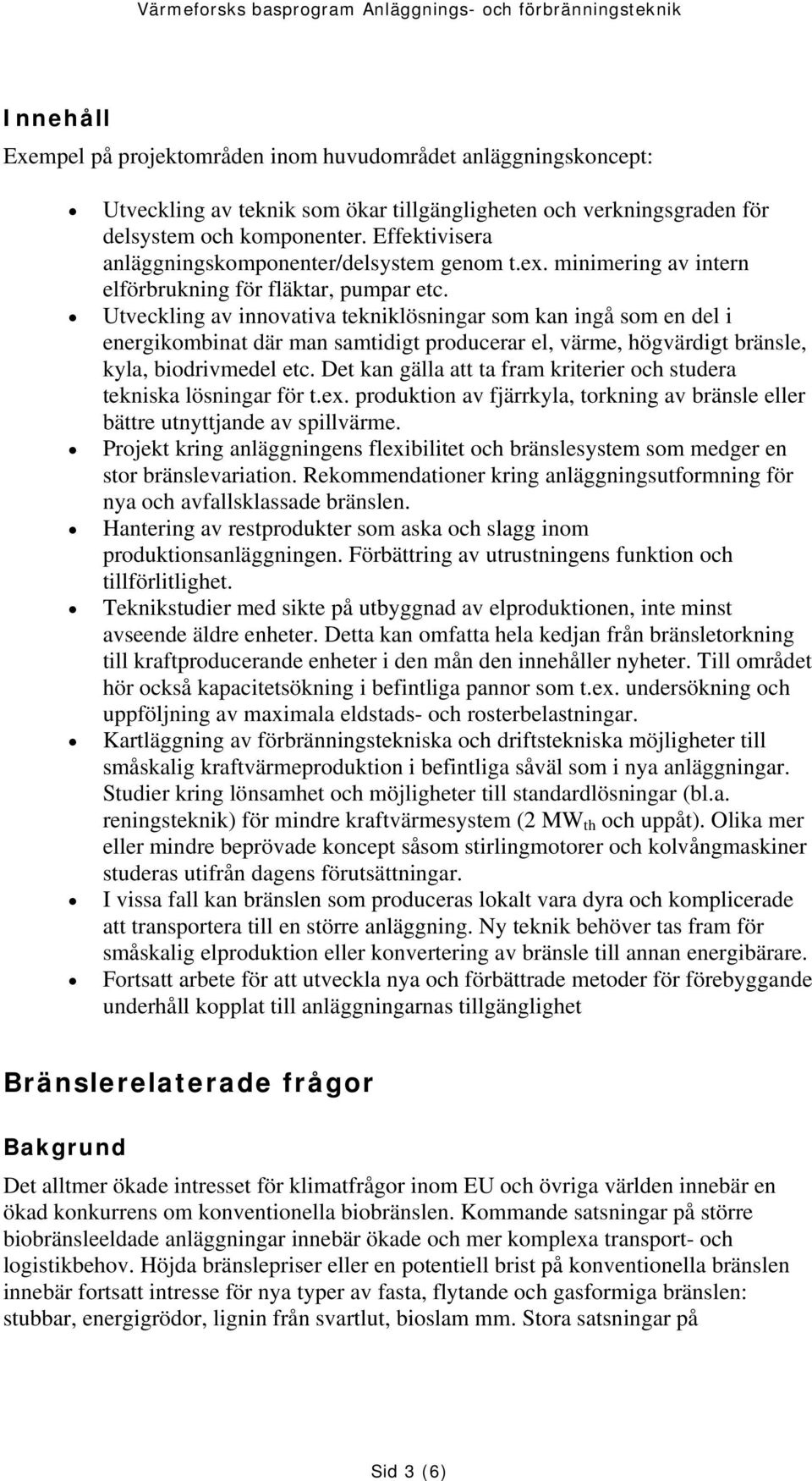 Utveckling av innovativa tekniklösningar som kan ingå som en del i energikombinat där man samtidigt producerar el, värme, högvärdigt bränsle, kyla, biodrivmedel etc.