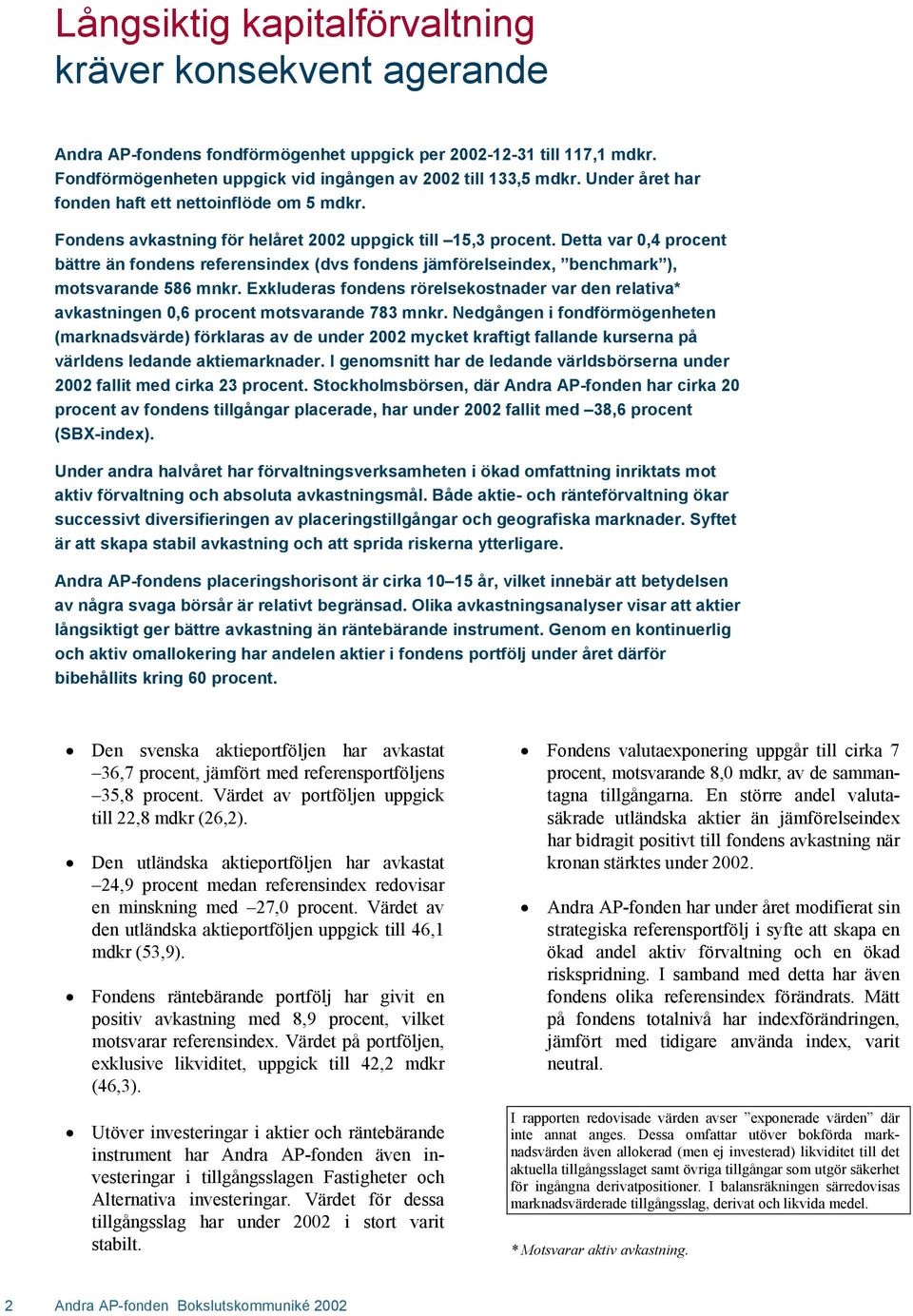 Detta var 0,4 procent bättre än fondens referensindex (dvs fondens jämförelseindex, benchmark ), motsvarande 586 mnkr.