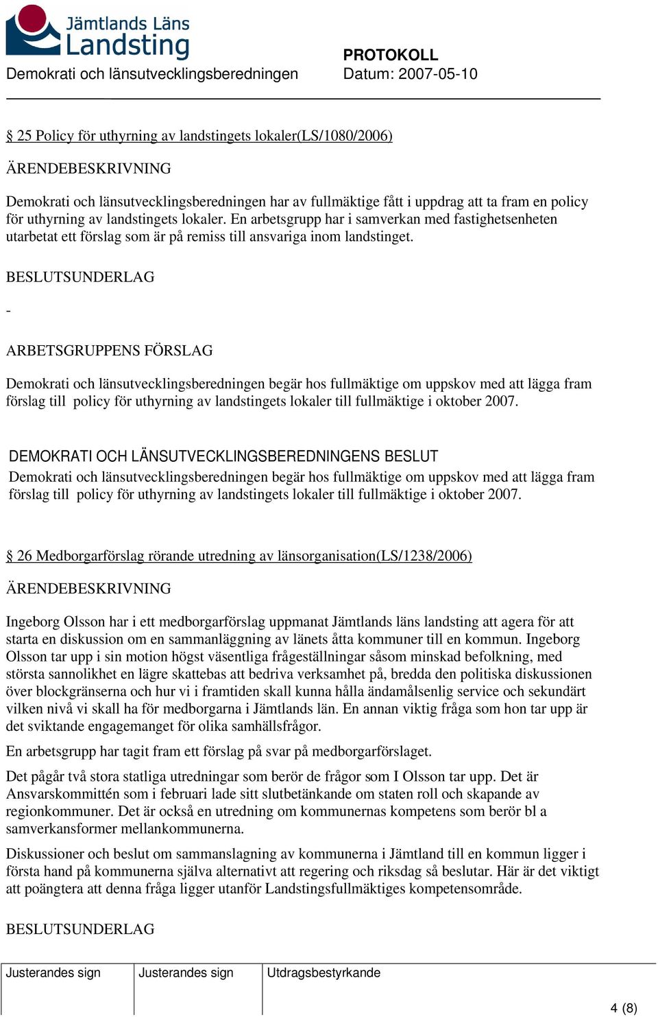 - Demokrati och länsutvecklingsberedningen begär hos fullmäktige om uppskov med att lägga fram förslag till policy för uthyrning av landstingets lokaler till fullmäktige i oktober 2007.