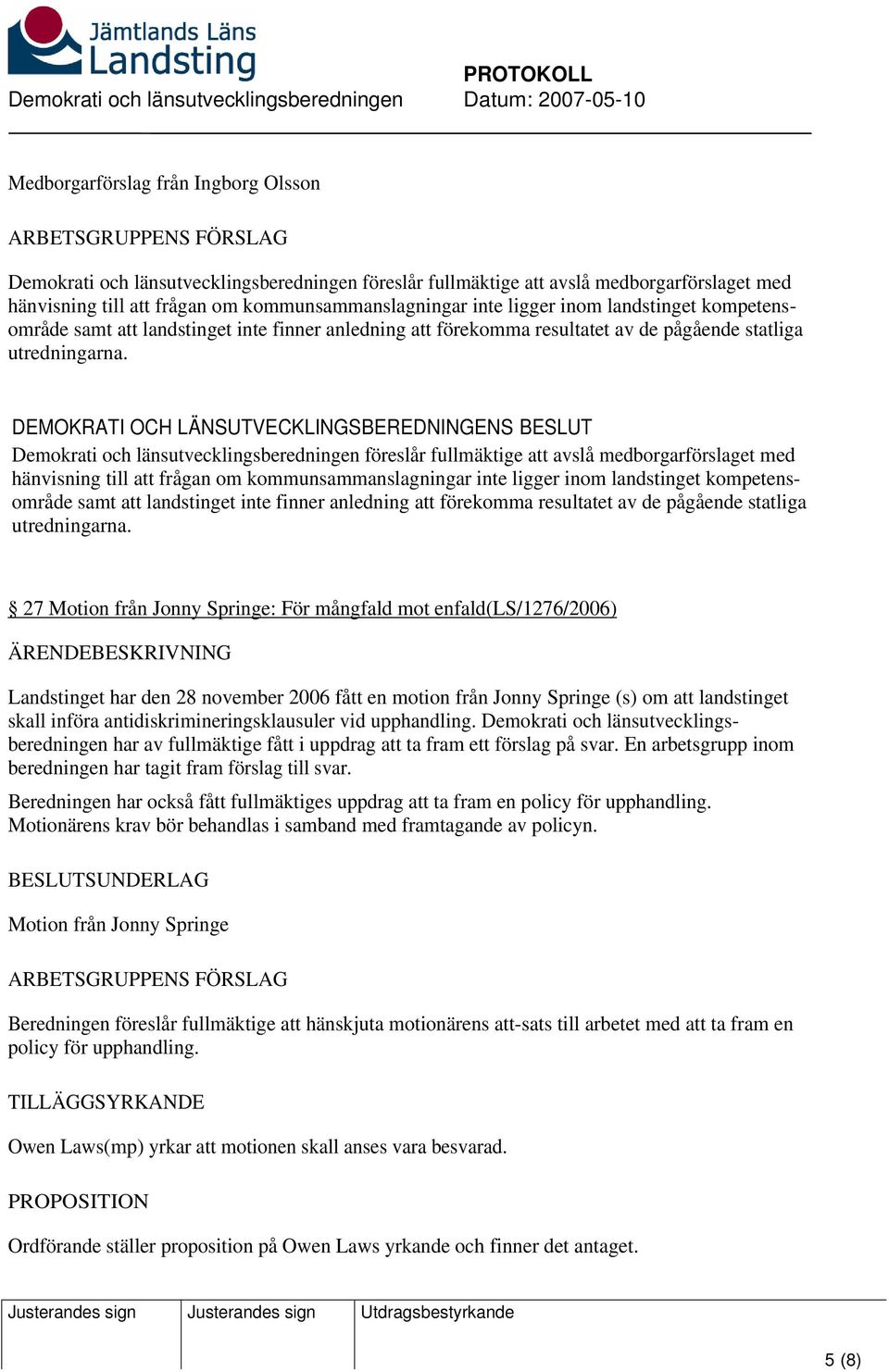 Demokrati och länsutvecklingsberedningen föreslår fullmäktige att avslå medborgarförslaget med hänvisning till att frågan om kommunsammanslagningar inte ligger  27 Motion från Jonny Springe: För