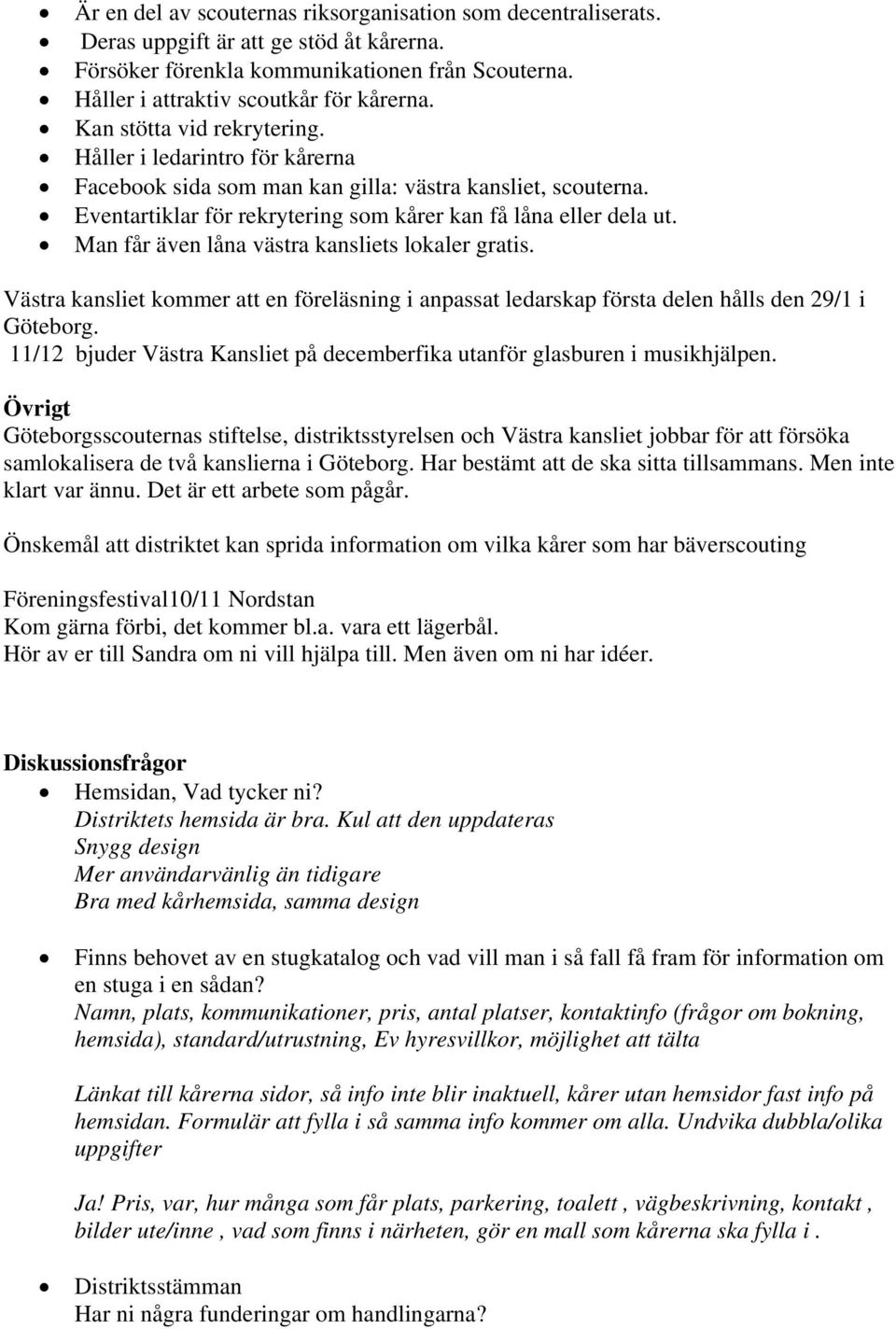 Man får även låna västra kansliets lokaler gratis. Västra kansliet kommer att en föreläsning i anpassat ledarskap första delen hålls den 29/1 i Göteborg.