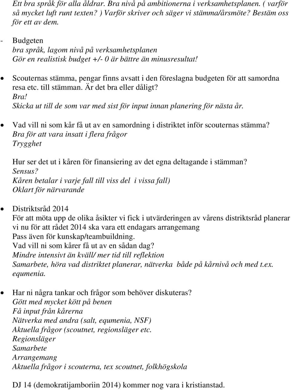 Scouternas stämma, pengar finns avsatt i den föreslagna budgeten för att samordna resa etc. till stämman. Är det bra eller dåligt? Bra!