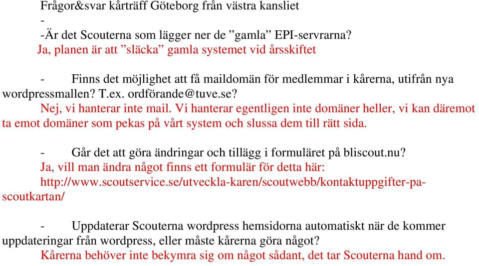 Nej, vi hanterar inte mail. Vi hanterar egentligen inte domäner heller, vi kan däremot ta emot domäner som pekas på vårt system och slussa dem till rätt sida.