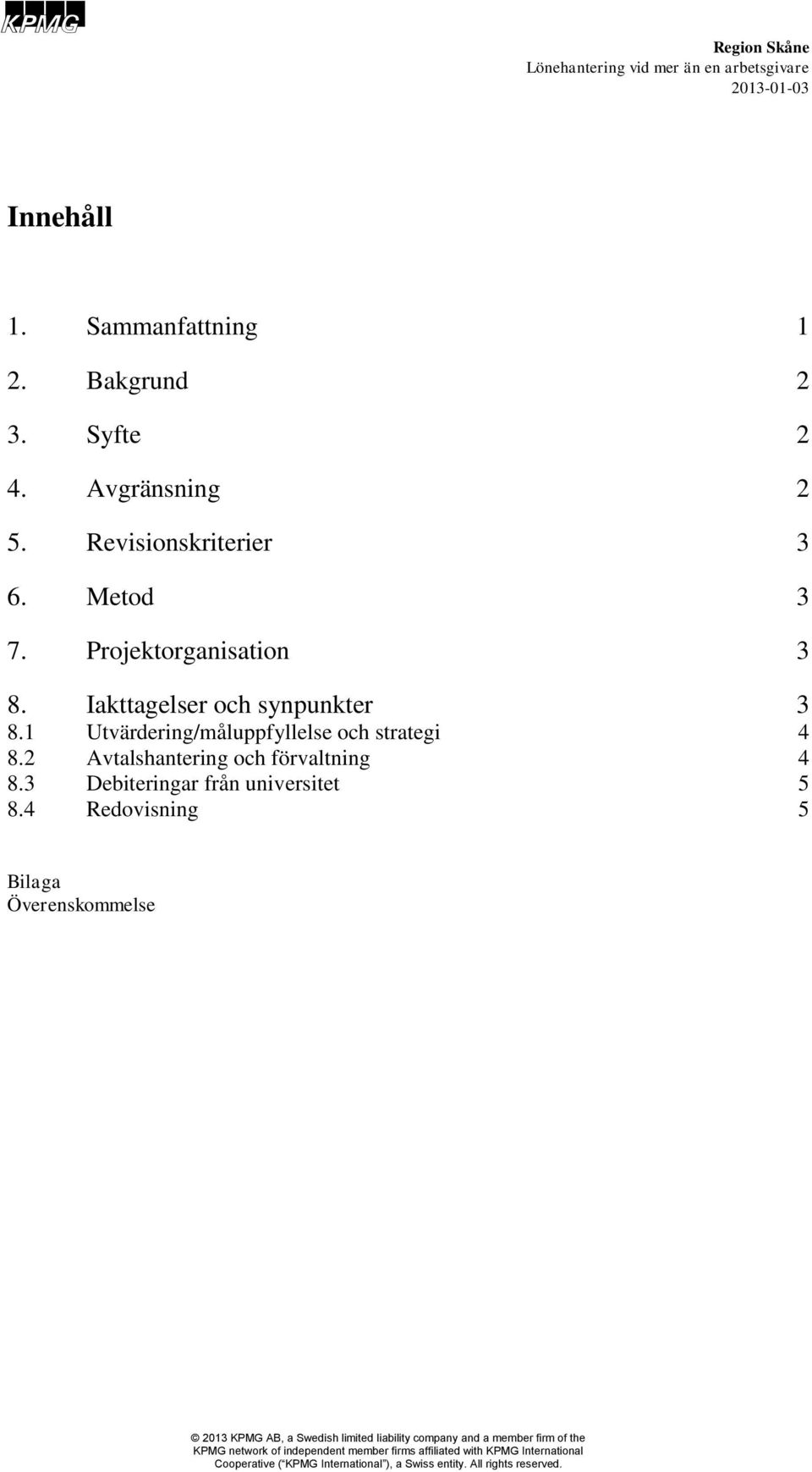 Iakttagelser och synpunkter 3 8.1 Utvärdering/måluppfyllelse och strategi 4 8.