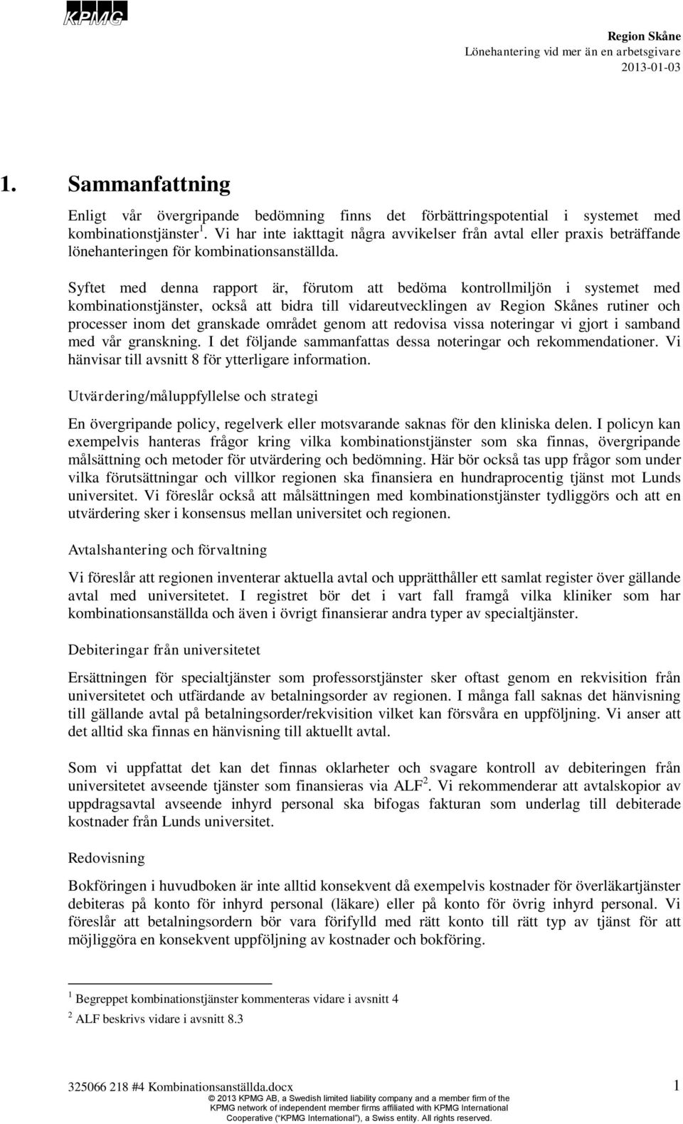 Syftet med denna rapport är, förutom att bedöma kontrollmiljön i systemet med kombinationstjänster, också att bidra till vidareutvecklingen av s rutiner och processer inom det granskade området genom