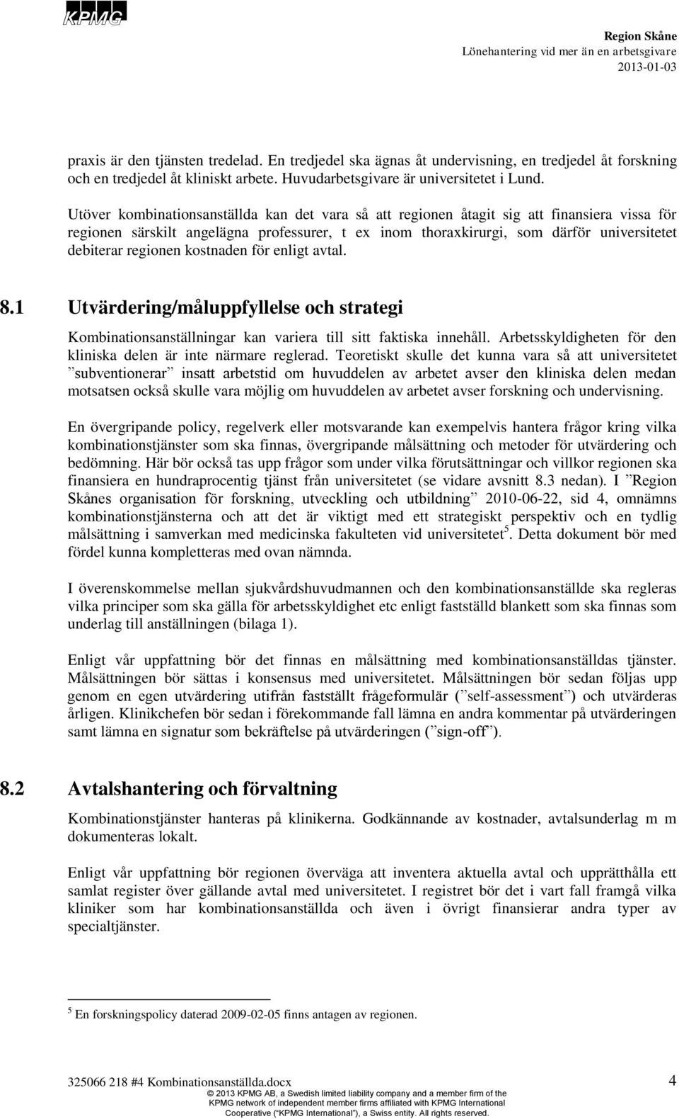 regionen kostnaden för enligt avtal. 8.1 Utvärdering/måluppfyllelse och strategi Kombinationsanställningar kan variera till sitt faktiska innehåll.