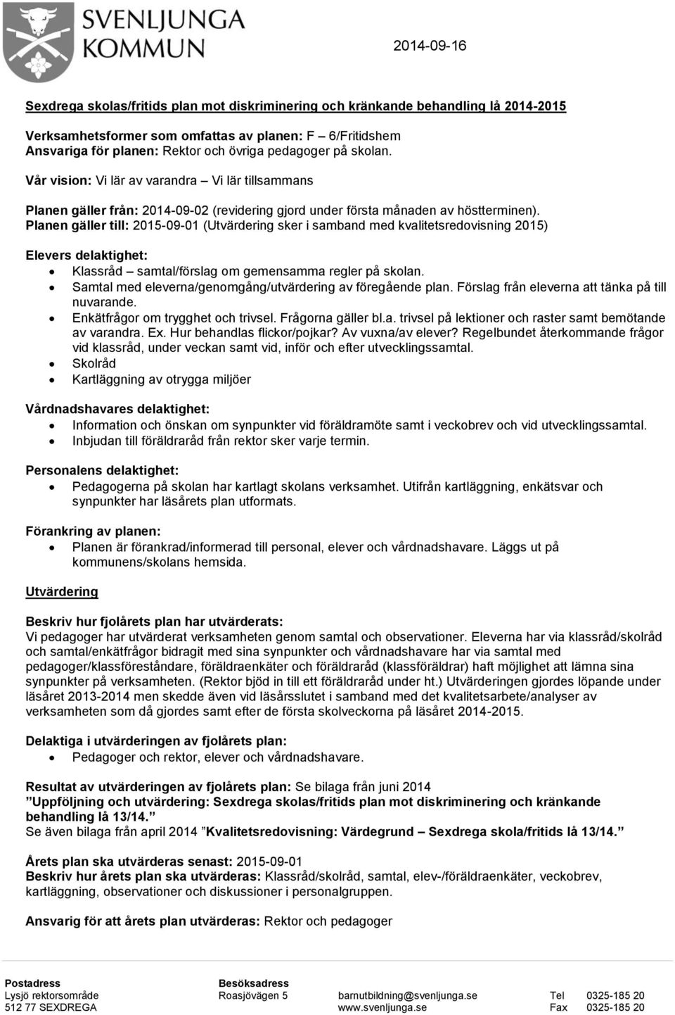 Planen gäller till: 2015-09-01 (Utvärdering sker i samband med kvalitetsredovisning 2015) Elevers delaktighet: Klassråd samtal/förslag om gemensamma regler på skolan.