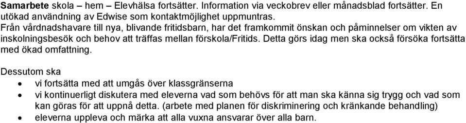 Detta görs idag men ska också försöka fortsätta med ökad omfattning.