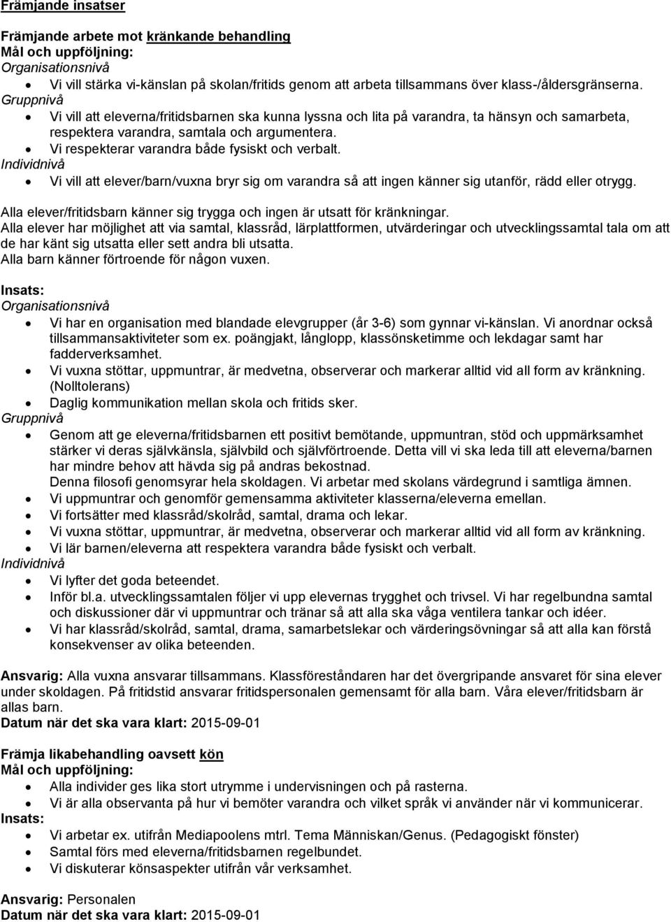 Vi respekterar varandra både fysiskt och verbalt. Individnivå Vi vill att elever/barn/vuxna bryr sig om varandra så att ingen känner sig utanför, rädd eller otrygg.