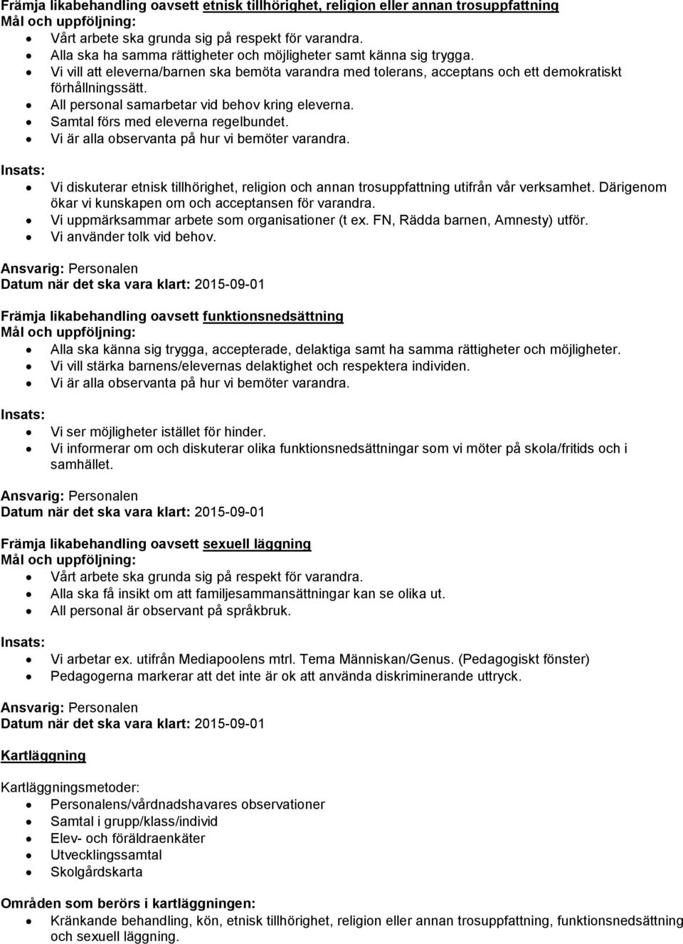 All personal samarbetar vid behov kring eleverna. Samtal förs med eleverna regelbundet. Vi är alla observanta på hur vi bemöter varandra.