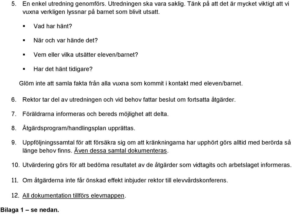Rektor tar del av utredningen och vid behov fattar beslut om fortsatta åtgärder. 7. Föräldrarna informeras och bereds möjlighet att delta. 8. Åtgärdsprogram/handlingsplan upprättas. 9.