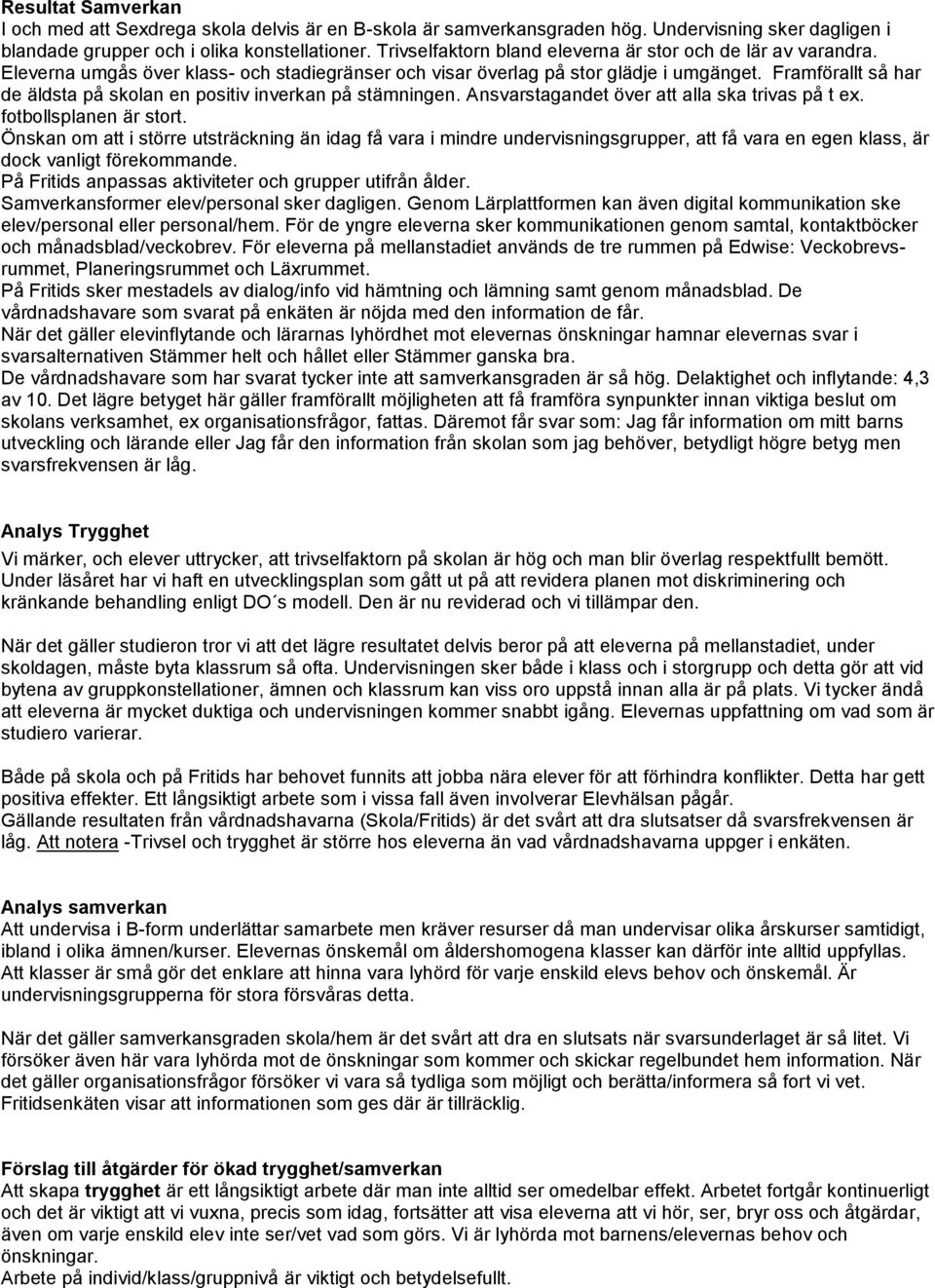 Framförallt så har de äldsta på skolan en positiv inverkan på stämningen. Ansvarstagandet över att alla ska trivas på t ex. fotbollsplanen är stort.