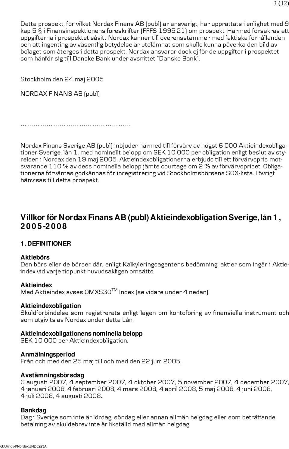 bild av bolaget som återges i detta prospekt. Nordax ansvarar dock ej för de uppgifter i prospektet som hänför sig till Danske Bank under avsnittet Danske Bank.
