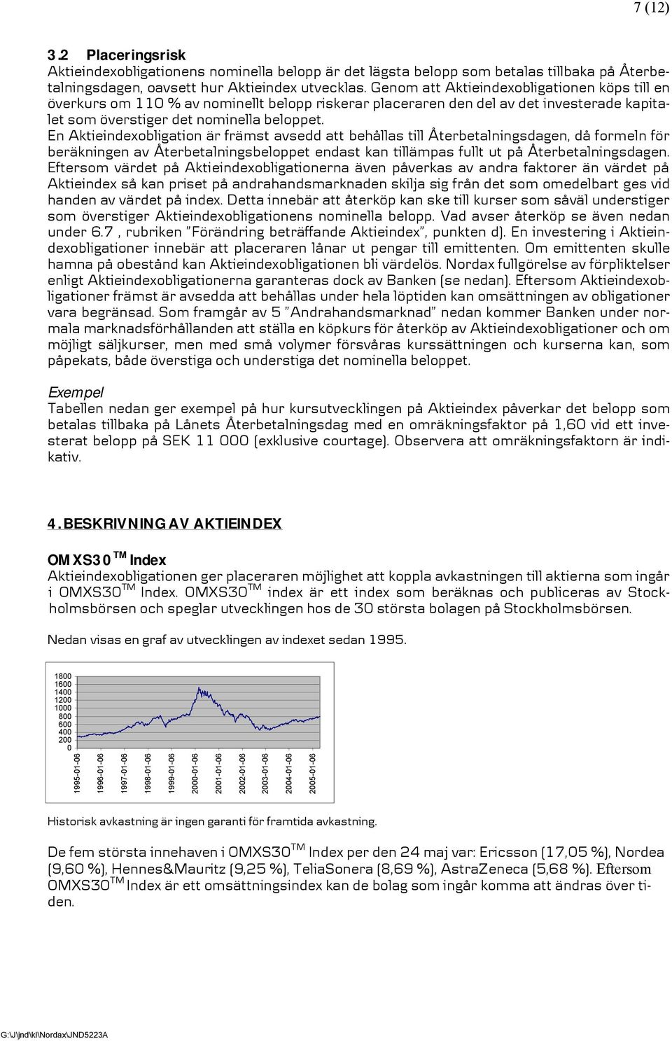 En Aktieindexobligation är främst avsedd att behållas till Återbetalningsdagen, då formeln för beräkningen av Återbetalningsbeloppet endast kan tillämpas fullt ut på Återbetalningsdagen.