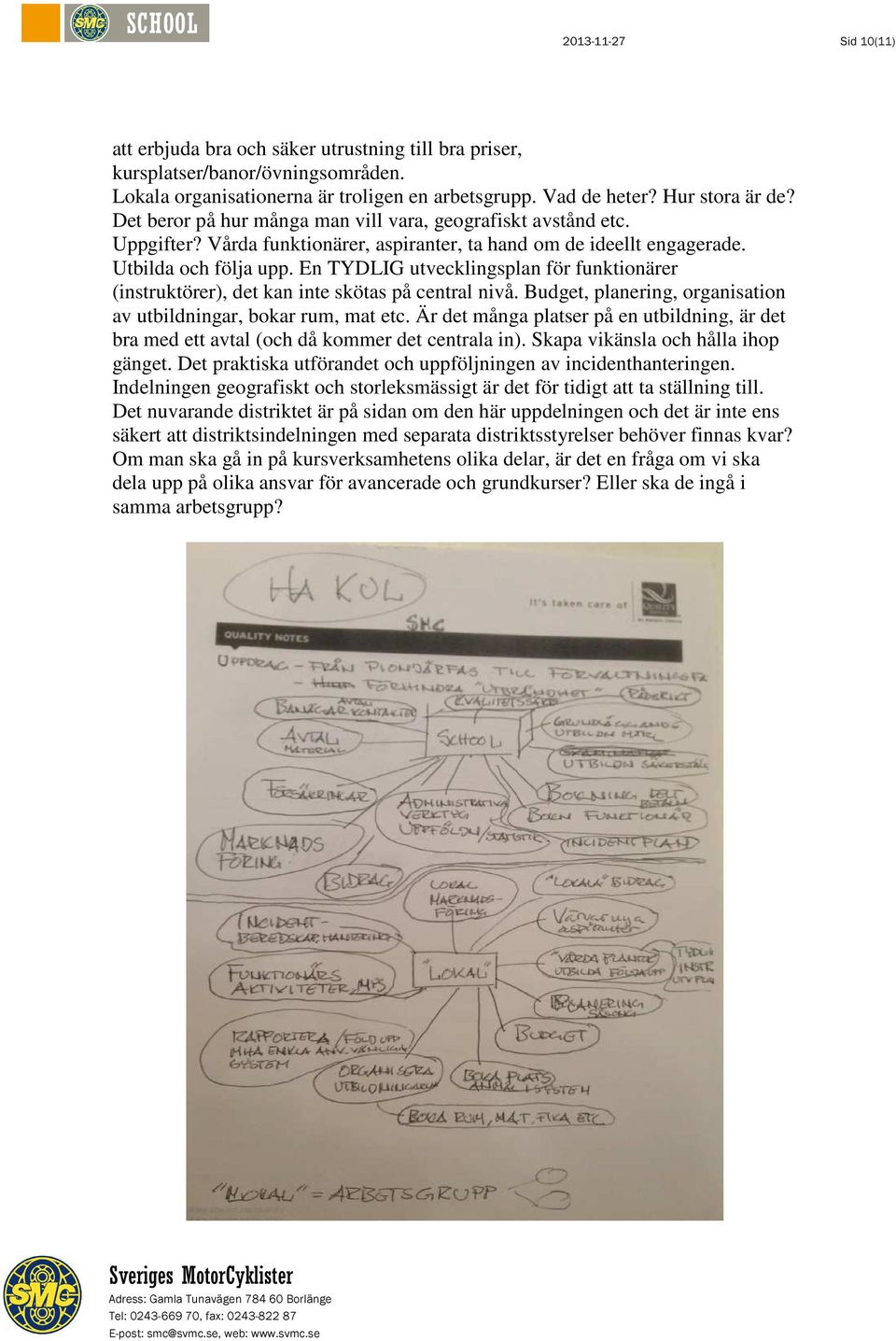 En TYDLIG utvecklingsplan för funktionärer (instruktörer), det kan inte skötas på central nivå. Budget, planering, organisation av utbildningar, bokar rum, mat etc.