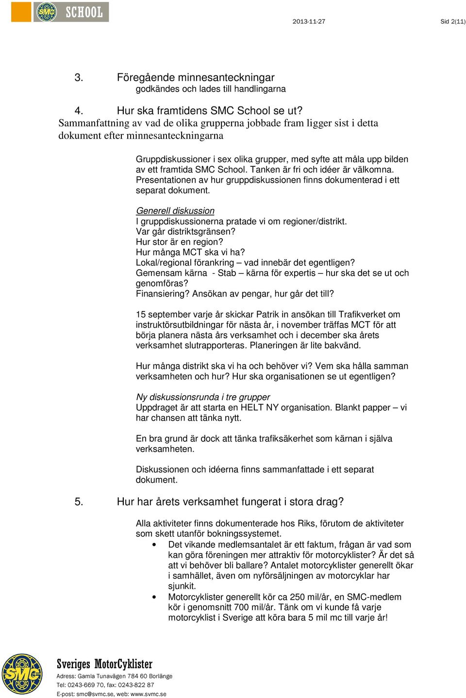 School. Tanken är fri och idéer är välkomna. Presentationen av hur gruppdiskussionen finns dokumenterad i ett separat dokument.