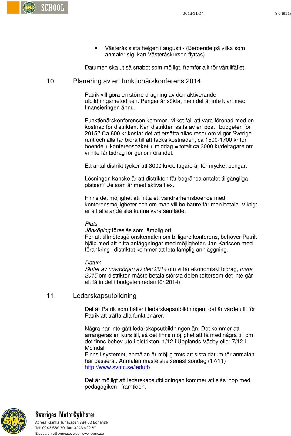Funktionärskonferensen kommer i vilket fall att vara förenad med en kostnad för distrikten. Kan distrikten sätta av en post i budgeten för 2015?