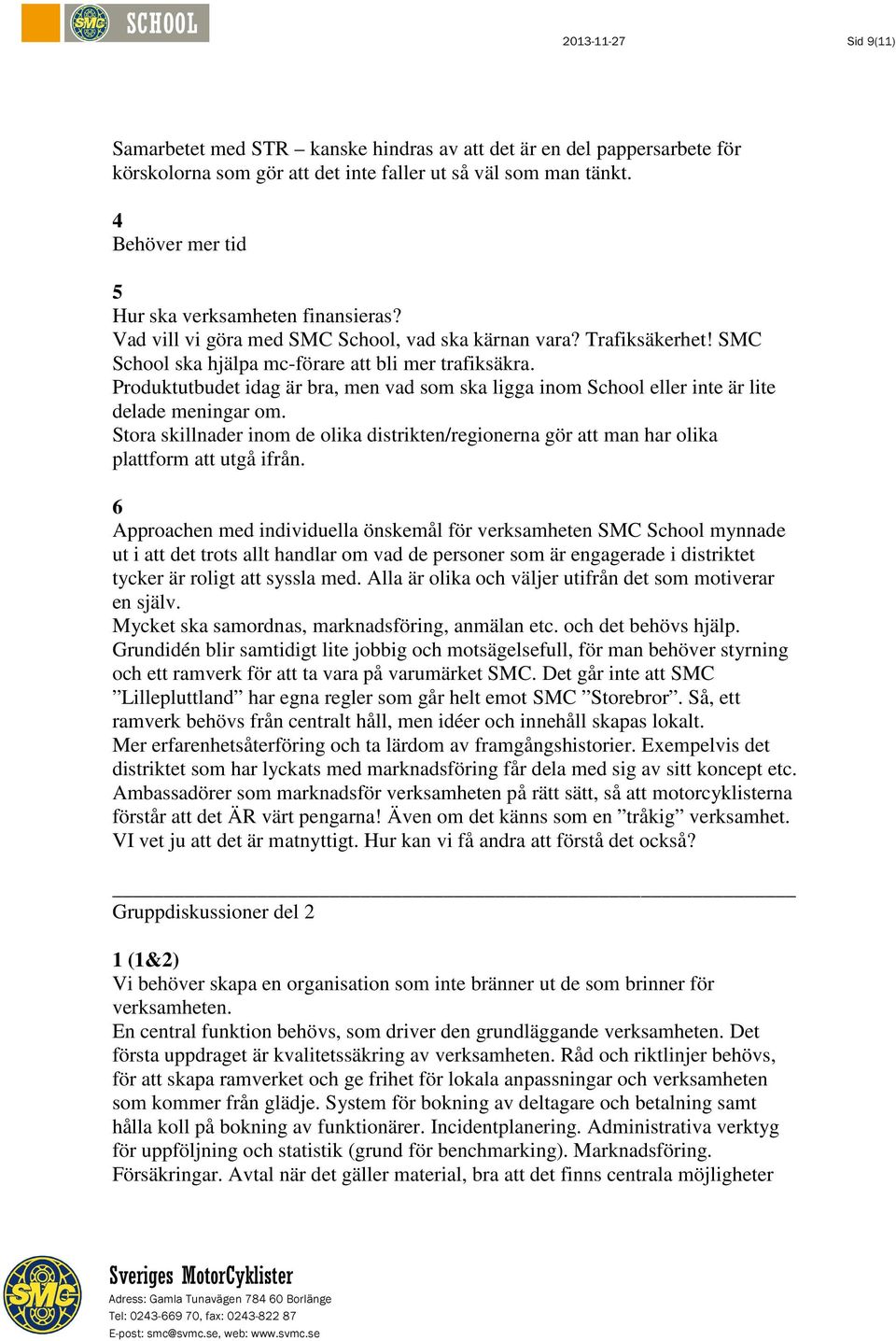 Produktutbudet idag är bra, men vad som ska ligga inom School eller inte är lite delade meningar om.