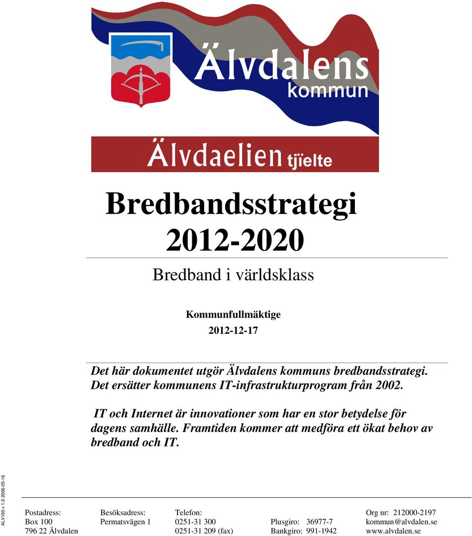 Framtiden kommer att medföra ett ökat behov av bredband och IT. ALV100 v 1.