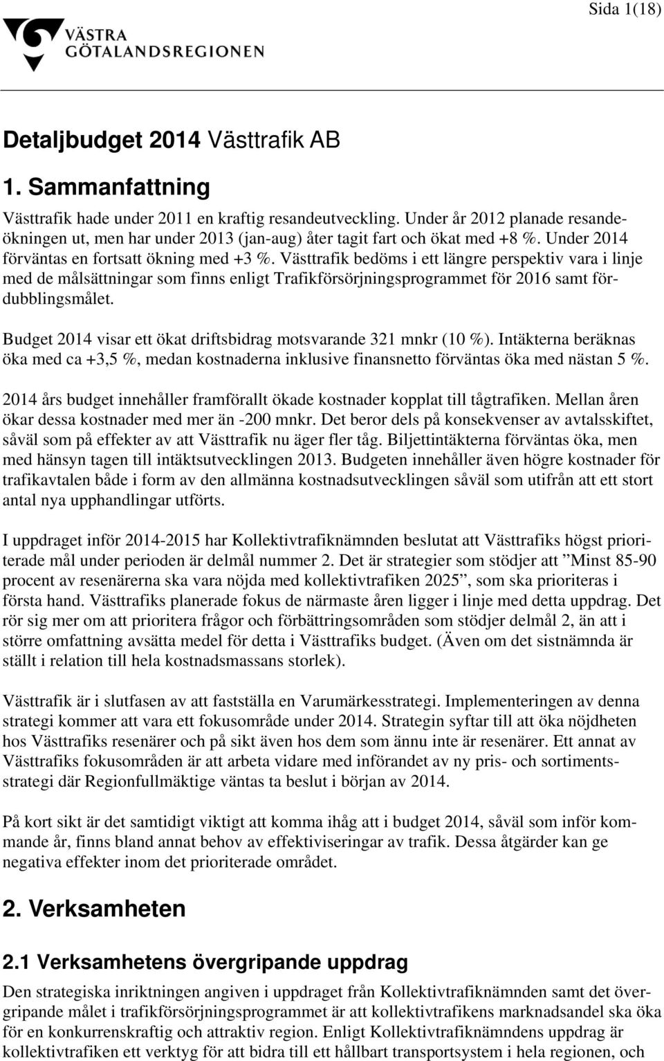 Västtrafik bedöms i ett längre perspektiv vara i linje med de målsättningar som finns enligt Trafikförsörjningsprogrammet för 2016 samt fördubblingsmålet.