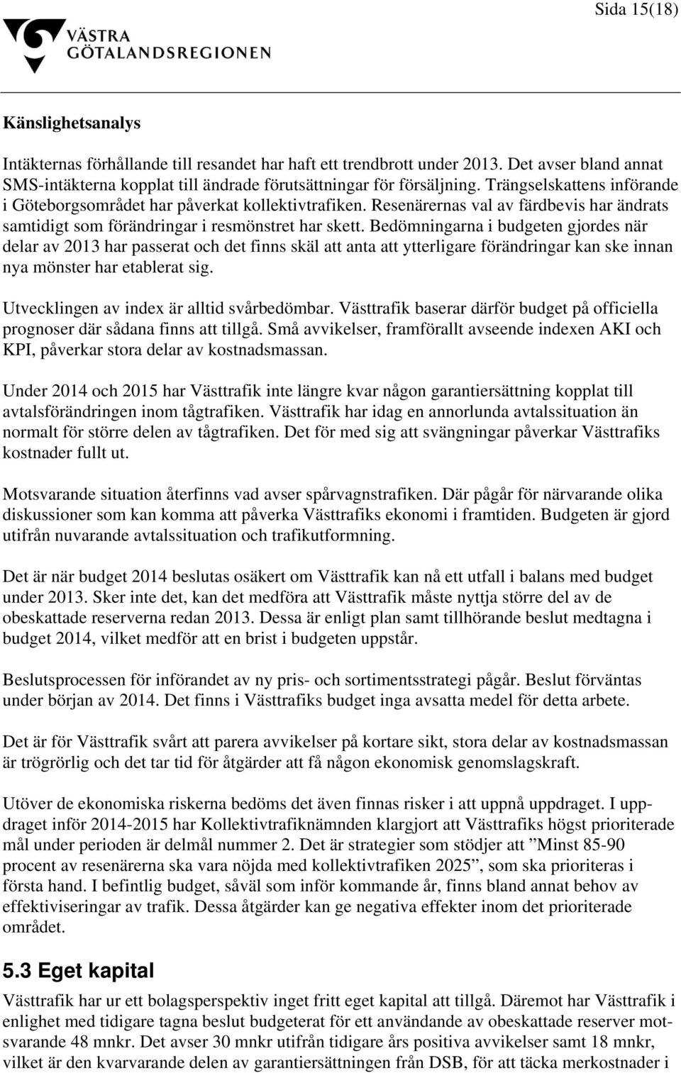 Bedömningarna i budgeten gjordes när delar av 2013 har passerat och det finns skäl att anta att ytterligare förändringar kan ske innan nya mönster har etablerat sig.
