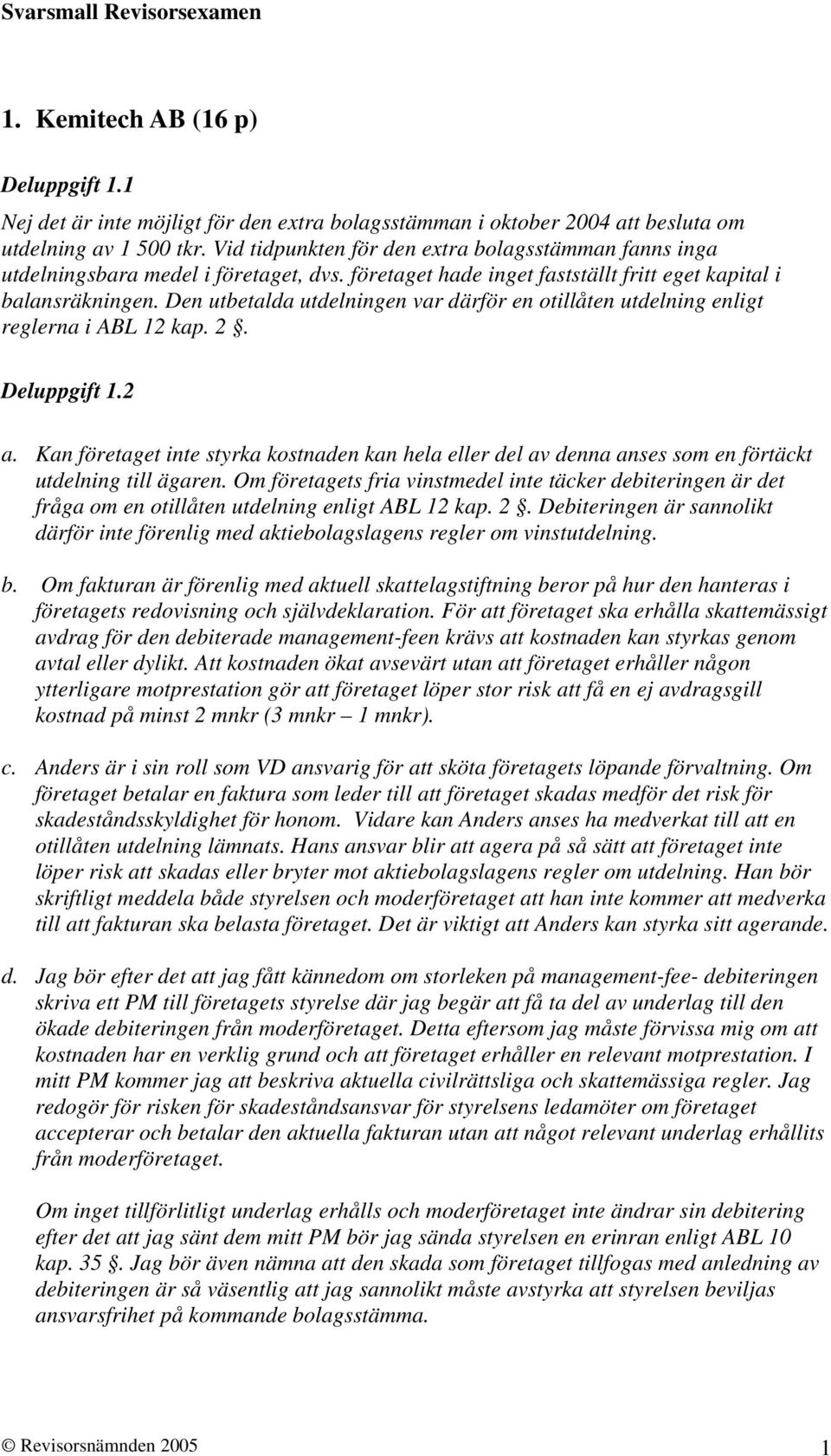 Den utbetalda utdelningen var därför en otillåten utdelning enligt reglerna i ABL 12 kap. 2. Deluppgift 1.2 a.