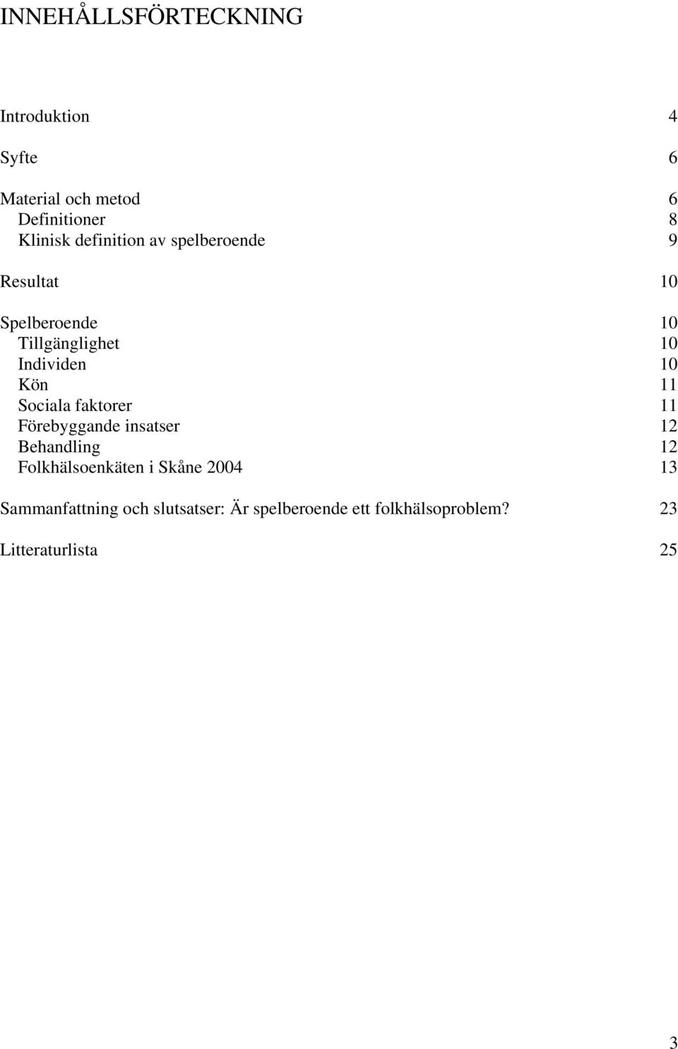11 Sociala faktorer 11 Förebyggande insatser 12 Behandling 12 Folkhälsoenkäten i Skåne 2004