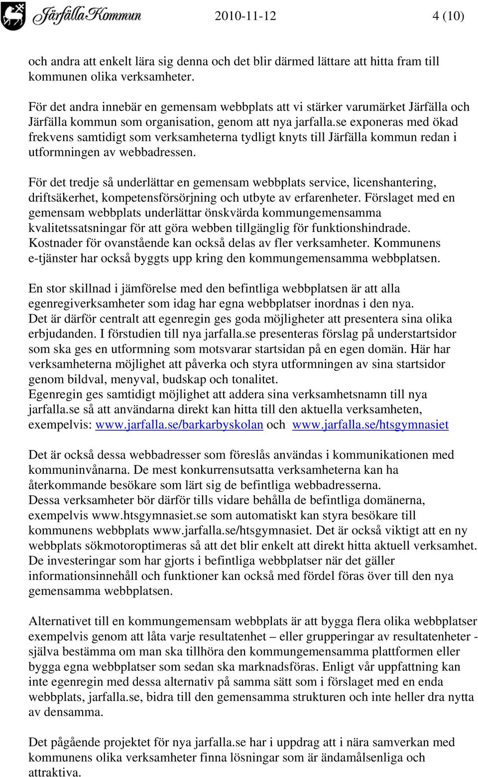 se exponeras med ökad frekvens samtidigt som verksamheterna tydligt knyts till Järfälla kommun redan i utformningen av webbadressen.