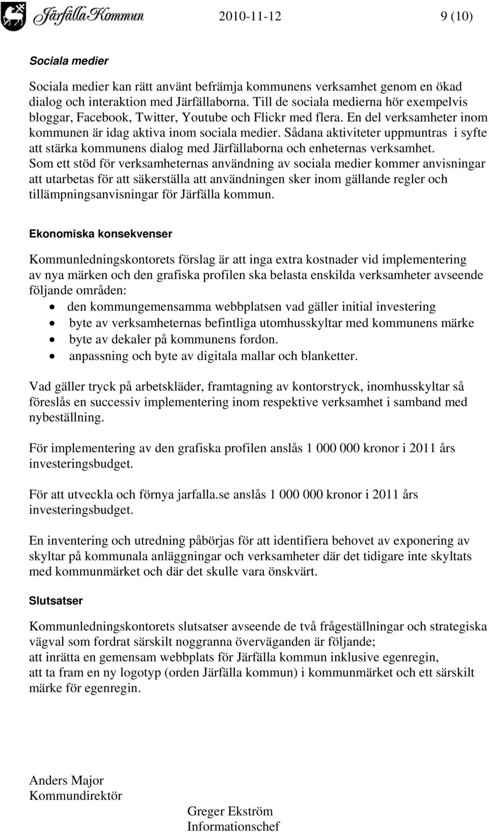 Sådana aktiviteter uppmuntras i syfte att stärka kommunens dialog med Järfällaborna och enheternas verksamhet.