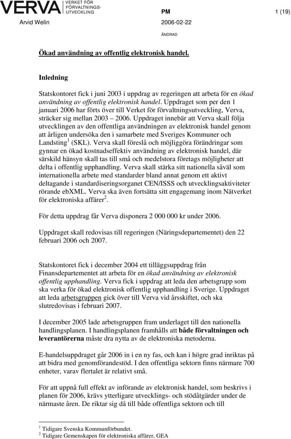 Uppdraget som per den 1 januari 2006 har förts över till Verket för förvaltningsutveckling, Verva, sträcker sig mellan 2003 2006.