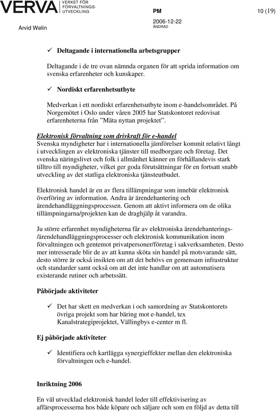 På Norgemötet i Oslo under våren 2005 har Statskontoret redovisat erfarenheterna från Mäta nyttan projektet.