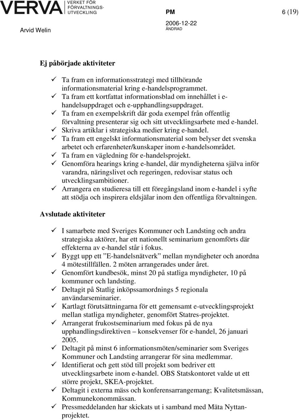 Ta fram en exempelskrift där goda exempel från offentlig förvaltning presenterar sig och sitt utvecklingsarbete med e-handel. Skriva artiklar i strategiska medier kring e-handel.